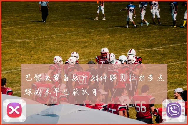 巴黎决赛备战计划详解贝拉尔多点球战术早已获认可